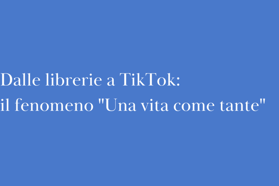Dalle librerie a TikTok: il fenomeno "Una vita come tante"